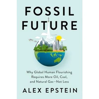 Abbildung von Fossil Future: Why Global Human Flourishing Requires More Oil, Coal, and Natural Gas Not Less