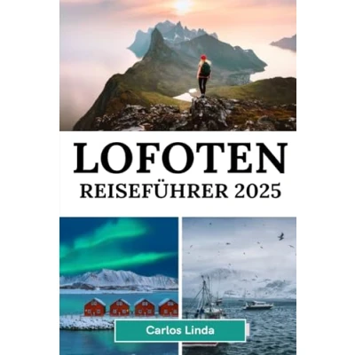 Abbildung von LOFOTEN Reiseführer 2025: Entdecken Sie Norwegens arktisches Paradies, atemberaubende Landschaften, Nordlichter, Mitternachtssonne, ... Outdoor Abenteuer und lokale Reisetipps