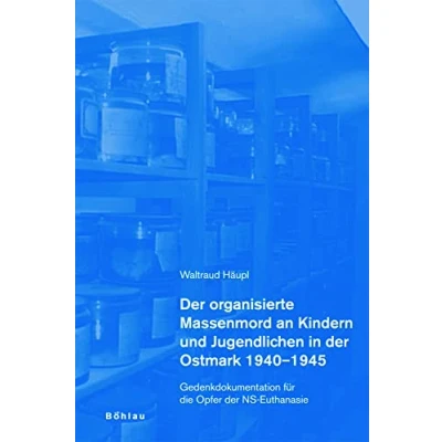 Abbildung von der organisierte Massenmord an Kindern und Jugendlichen in Ostmark 1940 1945: Gedenkdokumentation für die Opfer NS Euthanasie