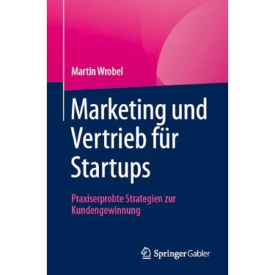 Abbildung von Marketing und Vertrieb für Startups: Praxiserprobte Strategien zur Kundengewinnung