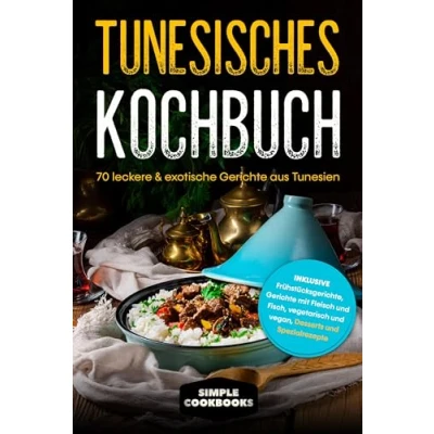 Abbildung von Tunesisches Kochbuch: 70 leckere &amp; exotische Gerichte aus Tunesien Inklusive Frühstücksgerichte, mit Fleisch und Fisch, vegetarisch vegan, Desserts Spezialrezepte
