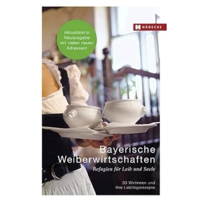 Abbildung von Bayerische Weiberwirtschaften: Refugien für Leib und Seele 33 Wirtinnen ihre Lieblingsrezepte (Weiberwirtschaften: Lieblingsrezepte)