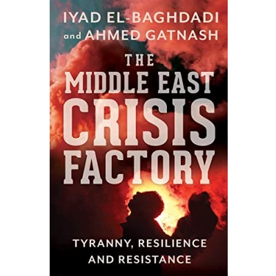 Abbildung von The Middle East Crisis Factory: Tyranny, Resilience and Resistance