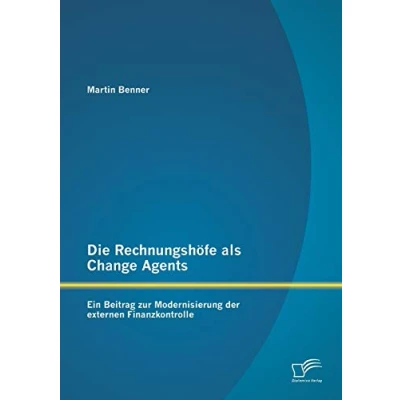 Abbildung von Die Rechnungshöfe als Change Agents: Ein Beitrag zur Modernisierung der externen Finanzkontrolle
