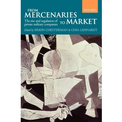 Abbildung von From Mercenaries to Market: The Rise and Regulation of Private Military Companies