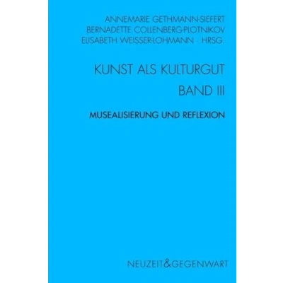 Abbildung von Kunst als Kulturgut. Band III: Musealisierung und Reflexiono. Gedächtnis Erinnerung Geschichte (Neuzeit Gegenwart)