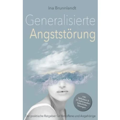 Abbildung von Generalisierte Angststörung: Der praktische Ratgeber für Betroffene und Angehörige inkl. Selbsttest &amp; 37 befreienden Selbsthilfe Übungen