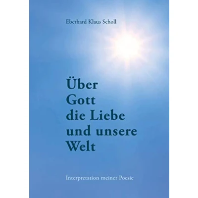 Abbildung von Über Gott die Liebe und unsere Welt: Interpretation meiner Poesie