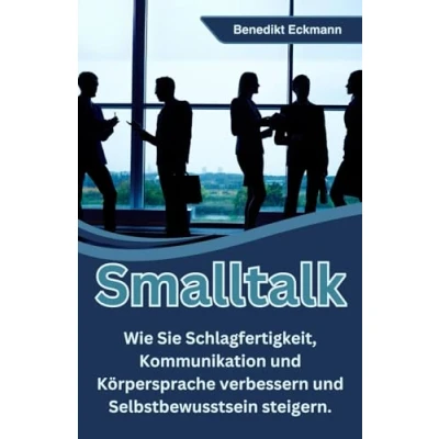 Abbildung von Smalltalk: Wie Sie Schlagfertigkeit, Kommunikation und Körpersprache verbessern Selbstbewusstsein steigern