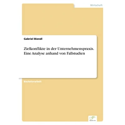Abbildung von Zielkonflikte in der Unternehmenspraxis. Eine Analyse anhand von Fallstudien