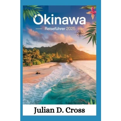 Abbildung von Okinawa Reiseführer 2025: entdeckt: Erkundung von Japans Inselparadies voller Kultur, Geschichte und verborgenen Schätzen