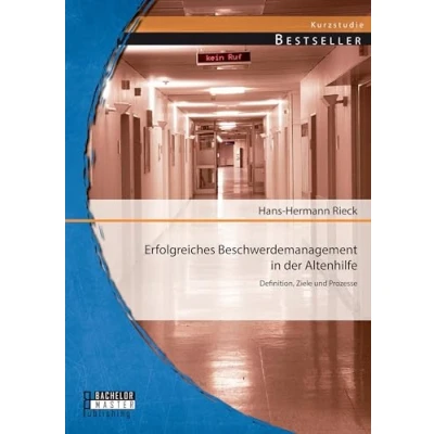 Abbildung von Erfolgreiches Beschwerdemanagement in der Altenhilfe: Definition, Ziele und Prozesse (Studienarbeit)