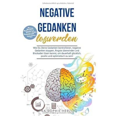 Abbildung von negative Gedanken loswerden: Wie Du Deine kontrollieren, stoppen, Ängste überwinden und Blockaden lösen kannst, um dauerhaft glücklich, positiv optimistisch zu sein!