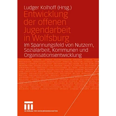 Abbildung von Entwicklung der offenen Jugendarbeit in Wolfsburg: Im Spannungsfeld von Nutzern, Sozialarbeit, Kommunen und Organisationsentwicklung