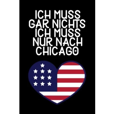 Abbildung von Ich muss gar nichts nur nach Chicago: Chicago Notizbuch / Geschenk für USA Urlaub, Liebhaber und Auswanderer/ Schreibheft 120 Seiten kariert A5