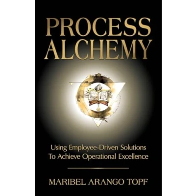 Abbildung von Process Alchemy: Using Employee Driven Solutions To Achieve Operational Excellence