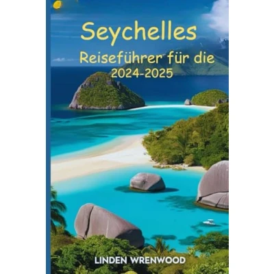 Abbildung von Reiseführer für die Seychellen 20242025: Wichtige Einblicke unvergessliche Reisen, Reisetipps, versteckte Schätze und kulturelle Erlebnisse