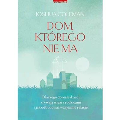 Abbildung von Dom, którego nie ma: Dlaczego dorosłe dzieci zrywają więzi z rodzicami i jak odbudować wzajemne relacje