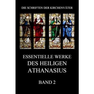 Abbildung von Essentielle Werke des Heiligen Athanasius, Band 2 (Die Schriften der Kirchenväter, 15)