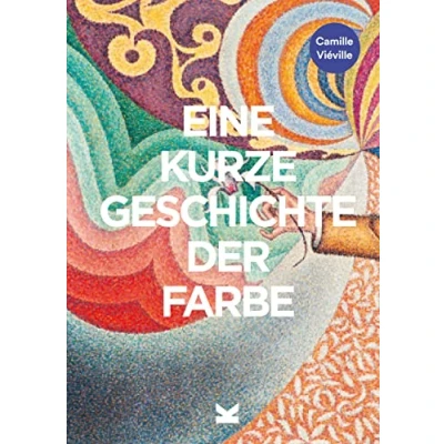 Abbildung von Eine kurze Geschichte der Farbe: Ein Überblick über die Geschichte, Hauptwerke, Materialien und Symbolik Farbe in Kunst