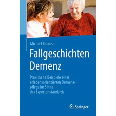 Abbildung von Fallgeschichten Demenz: Praxisnahe Beispiele einer erlebensorientierten Demenzpflege im Sinne des Expertenstandards