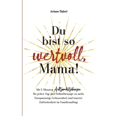 Abbildung von Du bist so wertvoll, Mama!: Mit 5 Minuten Achtsamkeitsübungen für jeden Tag und Selbstfürsorge zu mehr Entspannung, Gelassenheit innerer Zufriedenheit im Familienalltag