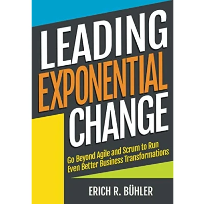 Abbildung von Leading Exponential Change: Go beyond Agile and Scrum to run even better business transformations