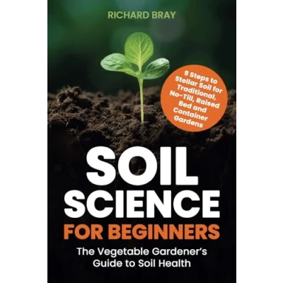 Abbildung von Soil Science for Beginners: The Vegetable Gardener’s Guide to Health 9 Steps Stellar Traditional, No Till, Raised Bed and Container Gardens