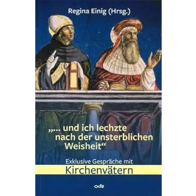 Abbildung von &quot;... und ich lechzte nach der unsterblichen Weisheit&quot;: Exklusive Gespräche mit Kirchenvätern