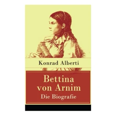 Abbildung von Bettina von Arnim Die Biografie: Lebensgeschichte der bedeutenden Schriftstellerin deutschen Romantik