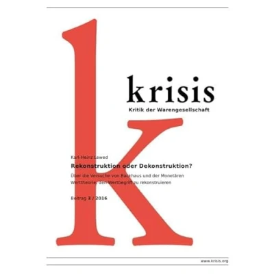 Abbildung von Rekonstruktion oder Dekonstruktion?: Über die Versuche von Backhaus und der Monetären Werttheorie, den Wertbegriff zu rekonstruieren (Krisis Beiträge zur Kritik Warengesellschaft / 2016)