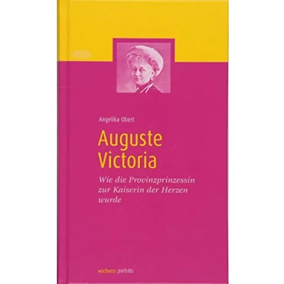 Abbildung von Auguste Victoria: Wie die Provinzprinzessin zur Kaiserin der Herzen wurde (wichern porträts)