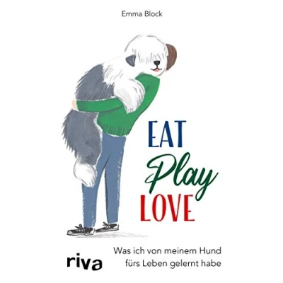 Abbildung von Eat. Play. Love.: Was ich von meinem Hund fürs Leben gelernt habe