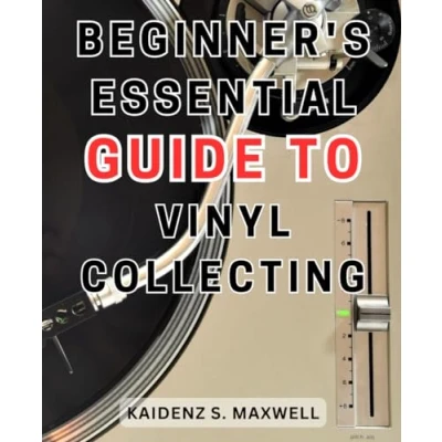 Abbildung von Beginner&#039;s Essential Guide to Vinyl Collecting: the Ultimate Handbook for Enthusiasts: Master Art of Collecting and Enjoying Classic Records