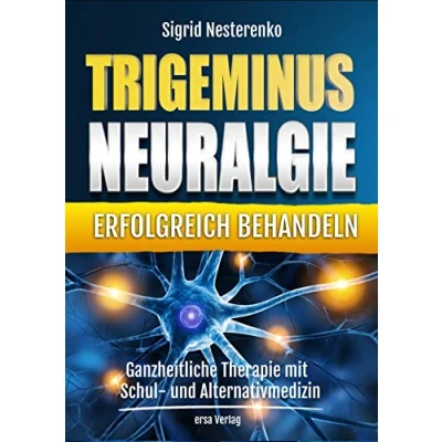 Abbildung von Trigeminusneuralgie erfolgreich behandeln: Ganzheitliche Therapie mit Schul und Alternativmedizin