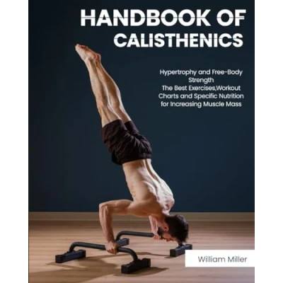 Abbildung von Handbook of Calisthenics: Hypertrophy and Free Body Strength: The Best Exercises, Workout Charts Specific Nutrition for Increasing Muscle Mass