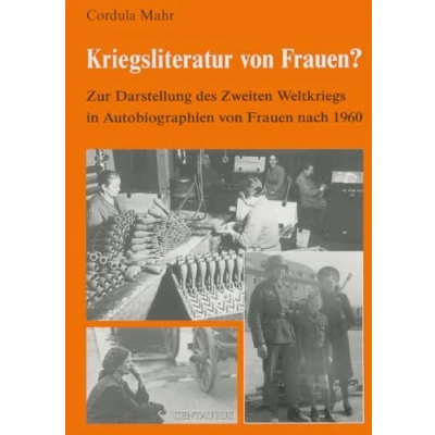 Abbildung von Kriegsliteratur von Frauen?: Zur Darstellung des Zweiten Weltkriegs in Autobiographien nach 1960 (Frauen der Literaturgeschichte, Band 14)