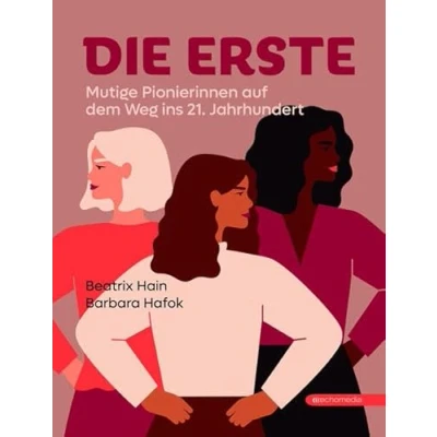 Abbildung von Die Erste: Mutige Pionierinnen auf dem Weg ins 21.Jahrhundert