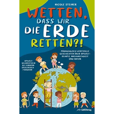 Abbildung von Wetten, dass wir die Erde retten?!: Pädagogisch wertvolle Geschichten über Umweltschutz, Nachhaltigkeit und Natur ¿ Umweltbewusstsein bei Kindern spielerisch fördern