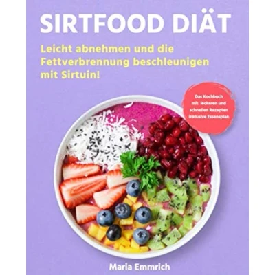 Abbildung von Sirtfood Diät: Leicht abnehmen und die Fettverbrennung beschleunigen mit Sirtuin! Das Kochbuch leckeren schnellen Rezepten inklusive Essensplan