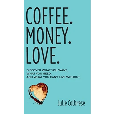 Abbildung von Coffee. Money. Love.: Discover What You Want, Need, and Can&#039;t Live Without