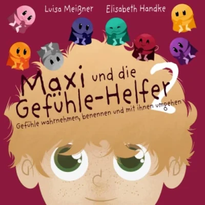 Abbildung von Maxi und die Gefühle Helfer 2: wahrnehmen, benennen mit ihnen umgehen Ein Mitmach Kinderbuch zur Entwicklung von Selbstfürsorge sozialen Kompetenzen