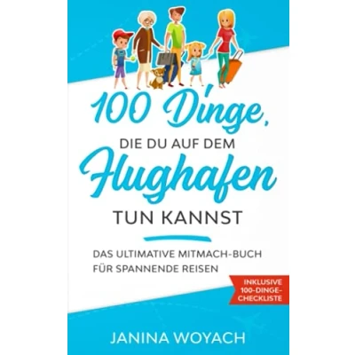 Abbildung von 100 Dinge, die du auf dem Flughafen tun kannst: Das ultimative Mitmach Buch für spannende Reisen (Mitmach Bücher Reisen)