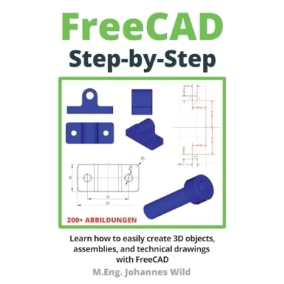 Abbildung von FreeCAD Step by Step: Learn how to easily create 3D objects, assemblies, and technical drawings with (FreeCAD 2D/3D CAD for beginners &amp; advanced learners, Band 1)