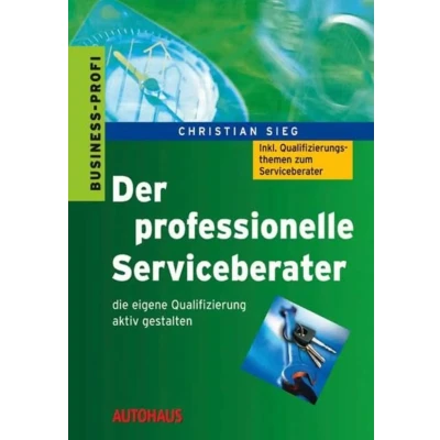Abbildung von Der professionelle Serviceberater: Die eigene Qualifizierung aktiv gestalten (Betriebspraxis)