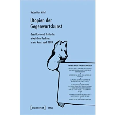 Abbildung von Utopien der Gegenwartskunst: Geschichte und Kritik des utopischen Denkens in Kunst nach 1989 (Image, Bd. 164)