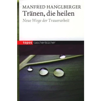 Abbildung von Tränen, die heilen: Neue Wege der Trauerarbeit (Topos Taschenbücher)