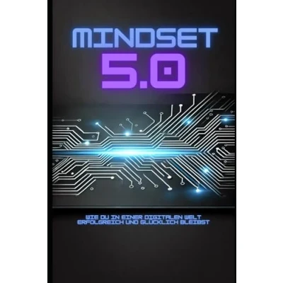 Abbildung von Mindset 5.0: Wie du in einer digitalen Welt erfolgreich und glücklich bleibst