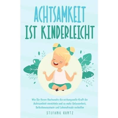 Abbildung von Achtsamkeit ist kinderleicht: Wie Sie Ihrem Nachwuchs die wirkungsvolle Kraft der vermitteln und zu mehr Gelassenheit, Selbstbewusstsein Lebensfreude verhelfen inkl. Workbook
