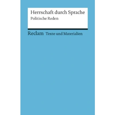 Abbildung von Herrschaft durch Sprache. Politische Reden. für die Sekundarstufe (Texte und Materialien den Unterricht): Erläuterungen; Unterrichtsmaterial; Vorbereitung (Reclams Universal Bibliothek)